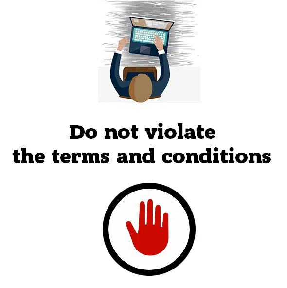 Do not violate the terms and conditions