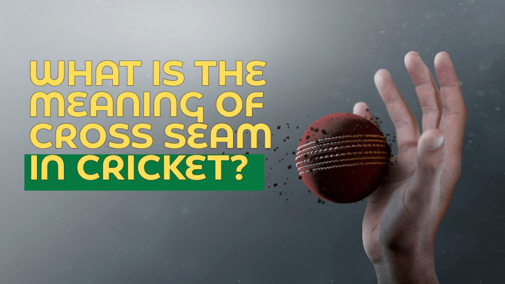 What is the meaning of cross seam in cricket?