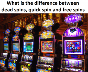 What is the difference between dead spins, quick spin and free spins?