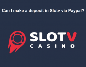 Can I make a deposit in Slotv via Paypal?