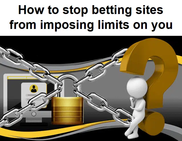 How to stop betting sites from imposing limits on you?