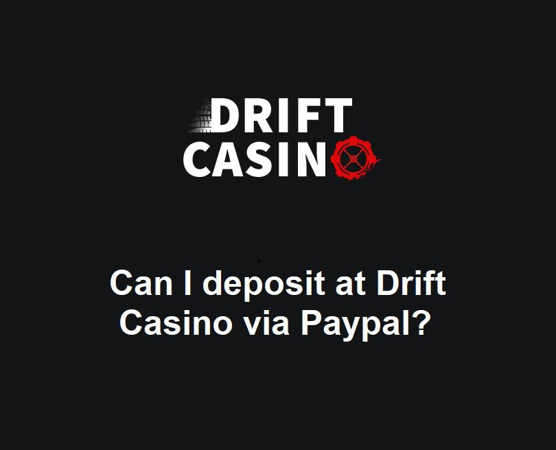 Can I deposit at Drift Casino via Paypal?