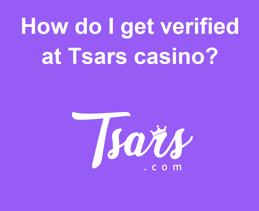 How do I get verified at Tsars casino?