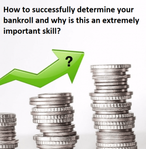 How to successfully determine your bankroll and why is this an extremely important skill?