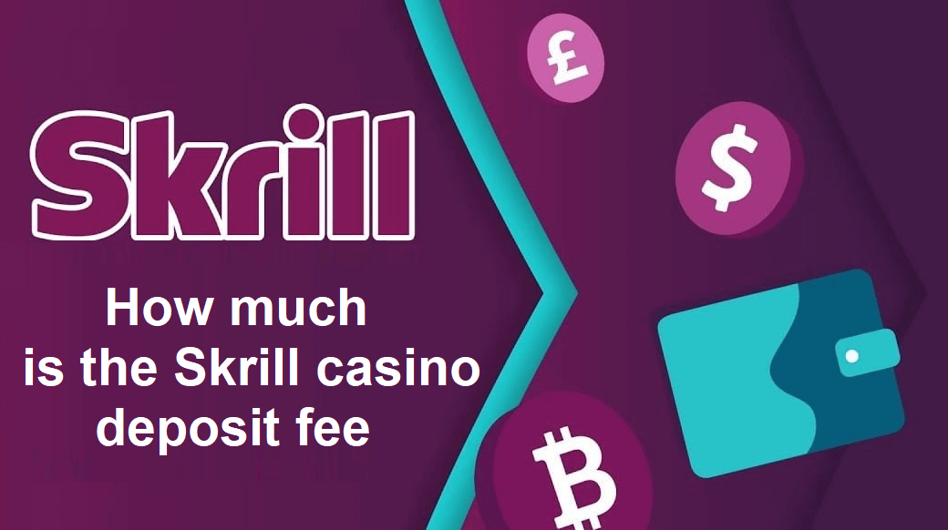 How much is the Skrill casino deposit fee?