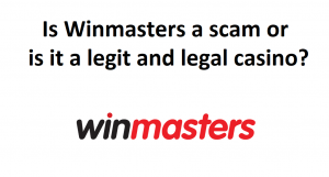 Is Winmasters a scam or is it a legit and legal casino?